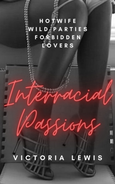 Interracial Passions: A HotWife, Wild Parties, Forbidden Lovers