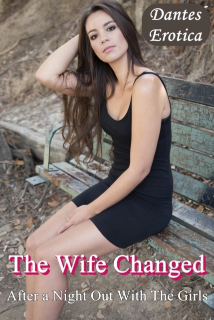 Wife Changed: After a Night Out with the Girls