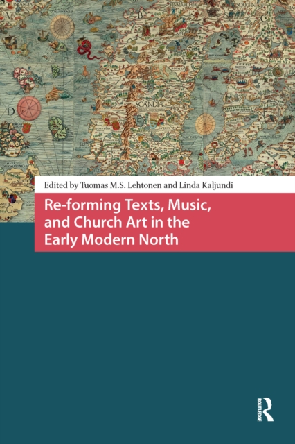 Re-forming Texts, Music, and Church Art in the Early Modern North