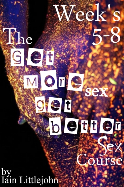 Get More Sex, Get Better Sex Course - Weeks 5-8