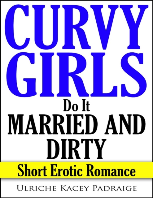 Curvy Girls Do It Married and Dirty: Short Erotic Romance