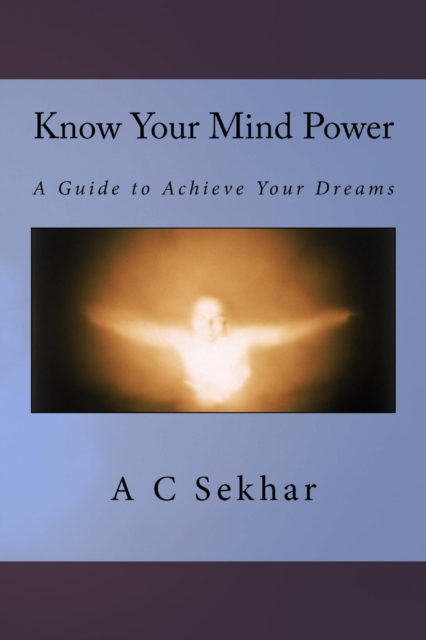 Know Your Mind Power - A Guide to Achieve your Dreams