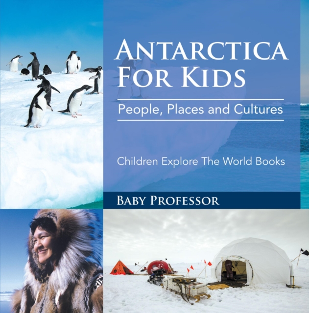 Antartica For Kids: People, Places and Cultures - Children Explore The World Books