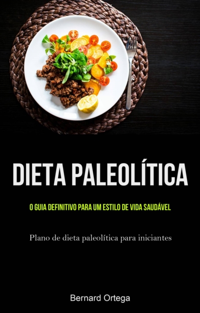 Dieta Paleolítica: o guia definitivo para um estilo de vida saudável