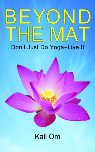 Beyond the Mat: Don't Just Do Yoga-Live It