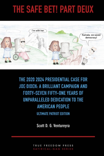 Safe Bet! Part Deux: The [2020] 2024 Presidential Case for [Joe Biden]: A Brilliant Campaign and [Forty-Seven] Fifty-One Years of Unparalleled Dedication to the American People: Ultimate Pat Ed.