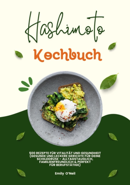 Hashimoto Kochbuch: 500 Rezepte für Vitalität und Gesundheit (Gesunde und leckere Gerichte für deine Schilddrüse – alltagstauglich, familienfreundlich und perfekt für Berufstätige)