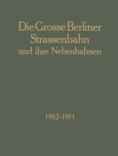 Die Grosse Berliner Strassenbahn und Ihre Nebenbahnen 1902–1911
