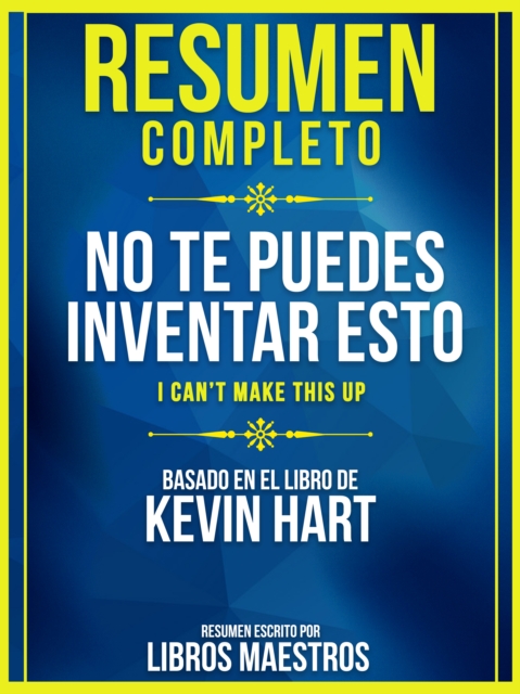 Resumen Completo: No Te Puedes Inventar Esto (I Cant Make This Up) - Basado En El Libro De Kevin Hart