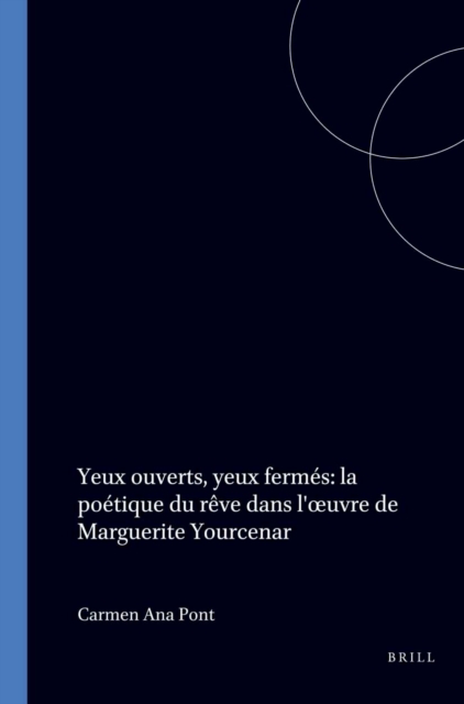 Yeux ouverts, yeux fermes: la poetique du reve dans l' uvre de Marguerite Yourcenar