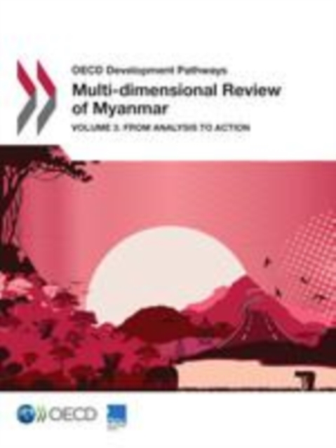 OECD Development Pathways Multi-dimensional Review of Myanmar Volume 3. From Analysis to Action