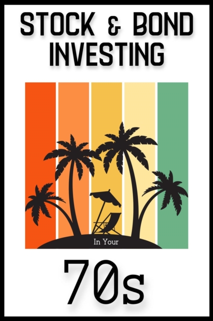 Stock & Bond Investing in Your 70s: Time to Build Generational Wealth