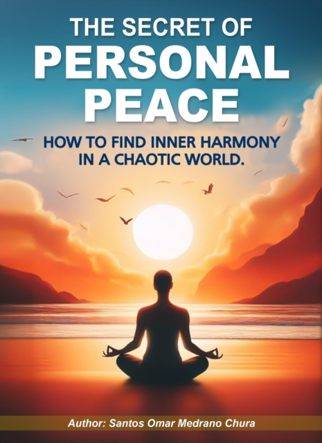 Secret of Personal Peace. How to Find Inner Harmony in a Chaotic World.