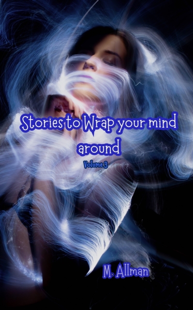 Stories to Wrap Your Mind around: Volume 3