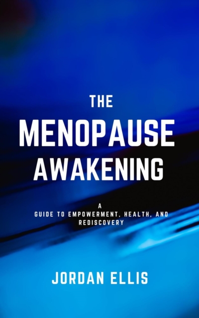 Menopause Awakening: A Guide to Empowerment, Health, and Rediscovery