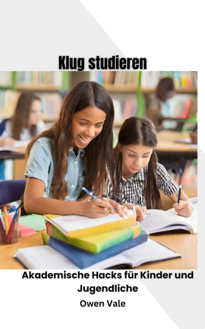 Klug lernen: Akademische Hacks fur Kinder und Jugendliche