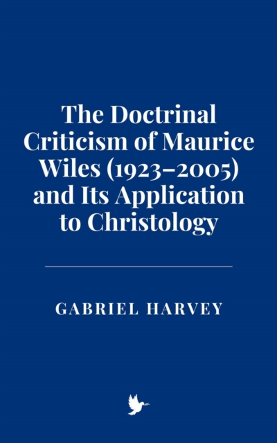 Doctrinal Criticism of Maurice Wiles (1923-2005) and Its Application to Christology