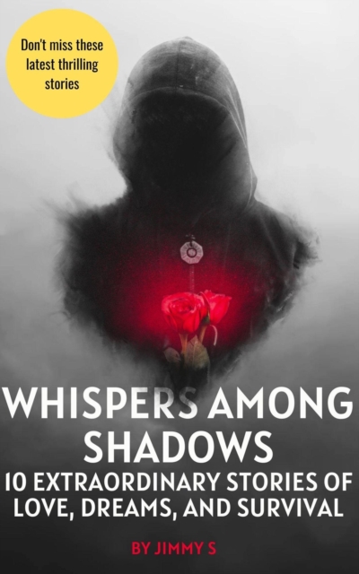 Whispers Among Shadows - 10 Extraordinary Stories of Love, Dreams, and Survival