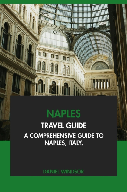 Naples Travel Guide: A Comprehensive Guide to Naples, Italy