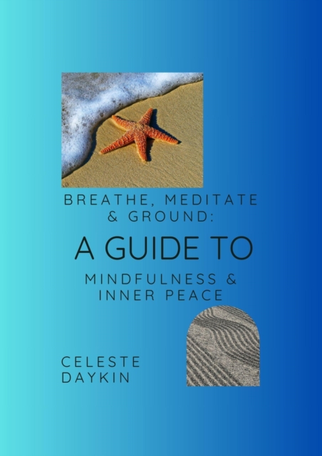 Breathe, Meditate and Ground; A guide to Mindfulness and Inner Peace