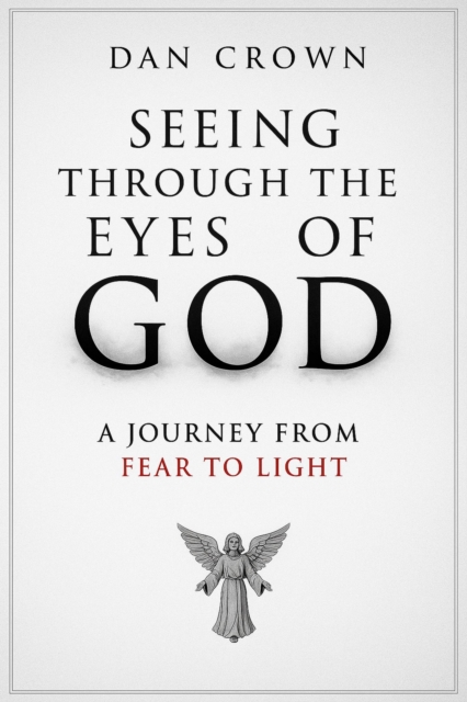 Seeing Through the Eyes of God: A Journey from Fear to Light