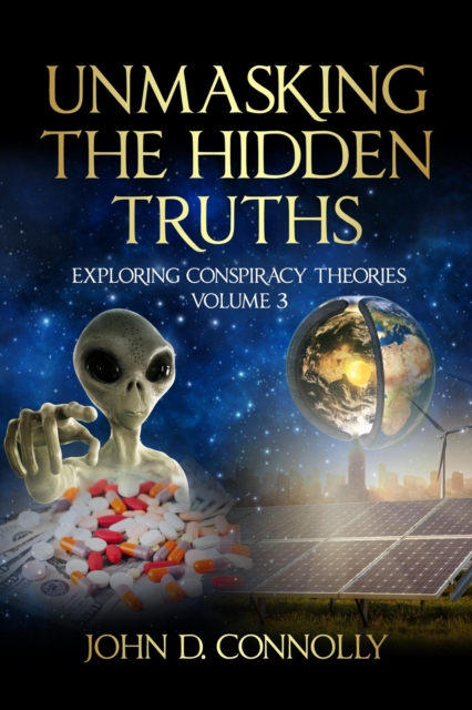 Unmasking the Hidden Truths: Exploring Conspiracy Theories Volume 3