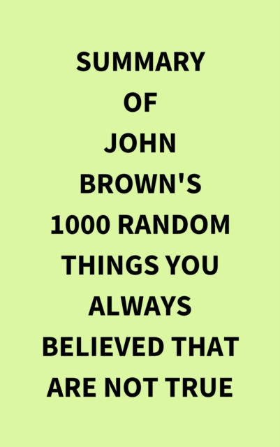 Summary of John Brown's 1000 Random Things You Always Believed That Are Not True