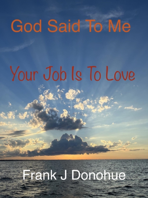 God Said to Me, &quote;Your Job Is to Love&quote;