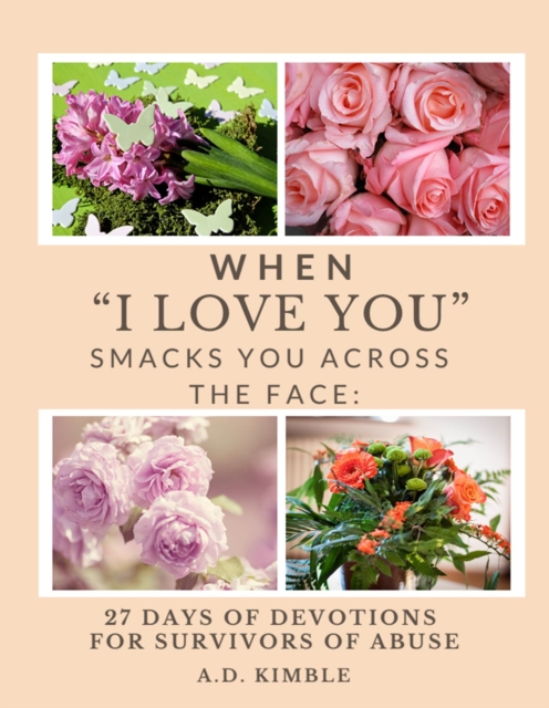When &quote;I Love You&quote; Smacks You Across The Face: 27 Days of Devotions For Survivors Of Abuse