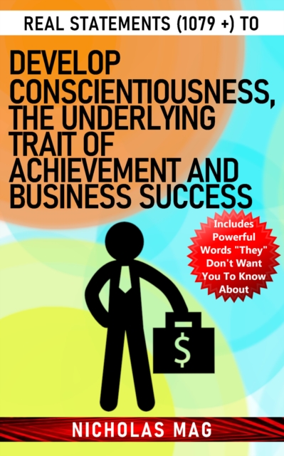 Real Statements (1079 +) to Develop Conscientiousness, the Underlying Trait of Achievement and Business Success