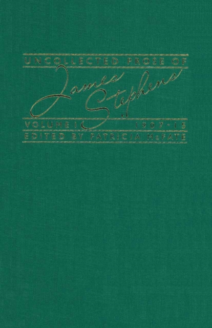 Uncollected Prose Of James Stephens: Volume 1: 1907-15