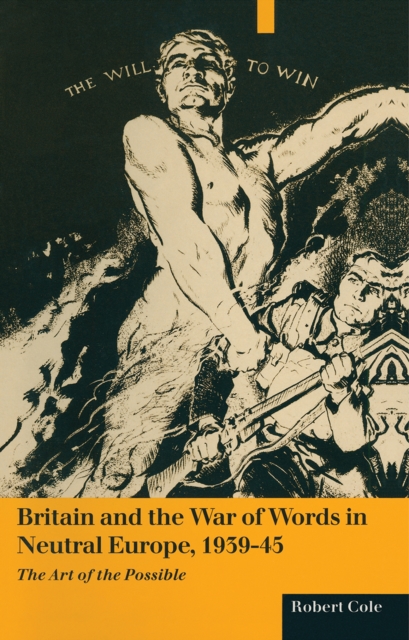 Britain And The War Of Words In Neutral Europe 1939-45