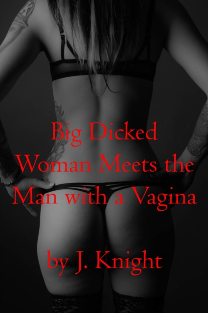 Big Dicked Woman Meets the Man with a Vagina
