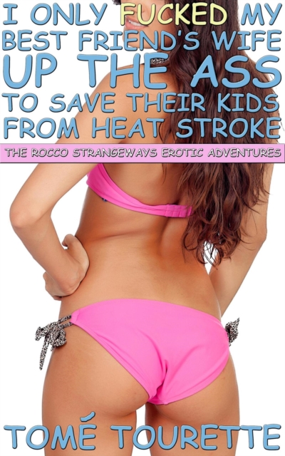 I Only Fucked My Best Friend's Wife Up The Ass To Save Their Kids From Heat Stroke