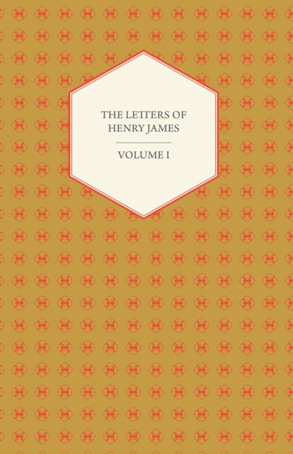 Letters of Henry James - Volume I