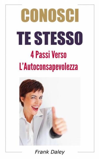 Conosci te stesso: 4 passi verso l'Auto-consapevolezza