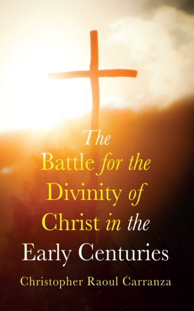 Battle for the Divinity of Christ in the Early Centuries