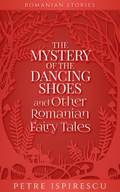 Mystery of the Dancing Shoes and Other Romanian Fairy Tales