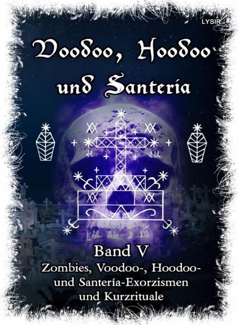 Voodoo, Hoodoo & Santería – Band 5  Zombies, Voodoo-, Hoodoo- und Santería-Exorzismen und Kurzrituale