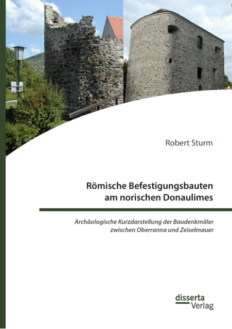 Romische Befestigungsbauten am norischen Donaulimes. Archaologische Kurzdarstellung der Baudenkmaler zwischen Oberranna und Zeiselmauer