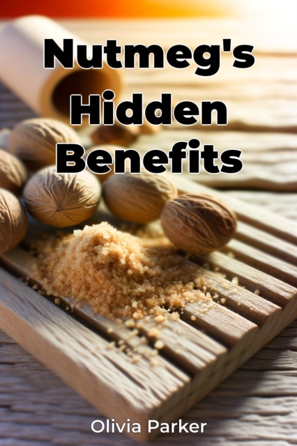 Nutmeg's Hidden Benefits