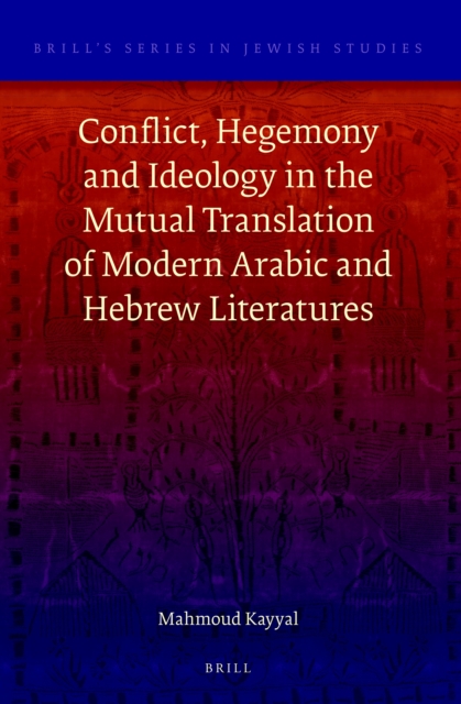 Conflict, Hegemony and Ideology in the Mutual Translation of Modern Arabic and Hebrew Literatures