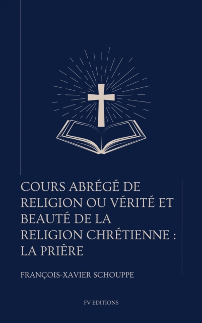Cours abrege de religion ou verite et beaute de la religion chretienne : La Priere