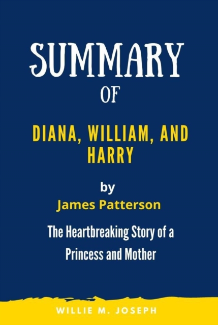 Summary of Diana, William, and Harry By James Patterson: the Heartbreaking Story of a Princess and Mother