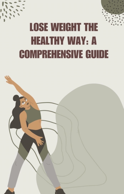 Lose Weight the Healthy Way: A Comprehensive Guide