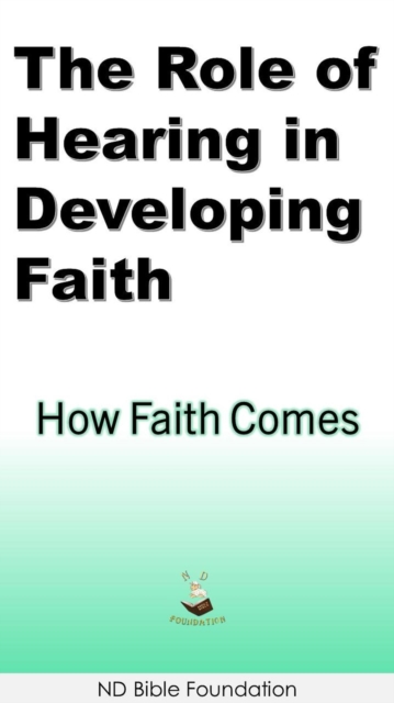 Role of Hearing in Developing Faith How Faith Comes