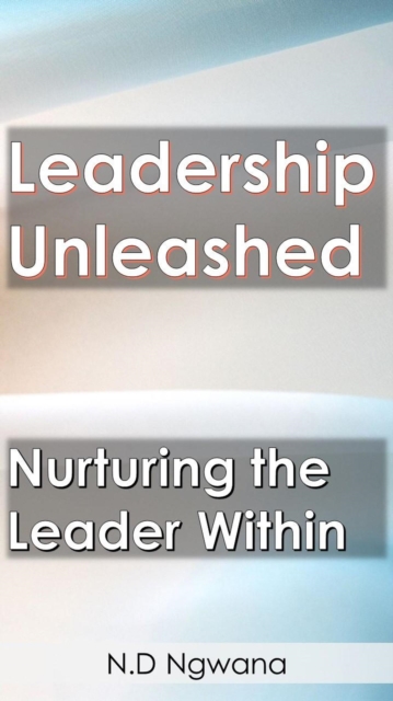 Leadership Unleashed: Nurturing the Leader Within