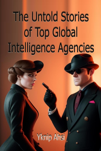 Untold Stories of Top Global Intelligence Agencies