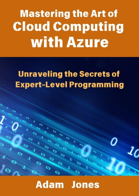 Mastering the Art of Cloud Computing with Azure: Unraveling the Secrets of Expert-Level Programming
