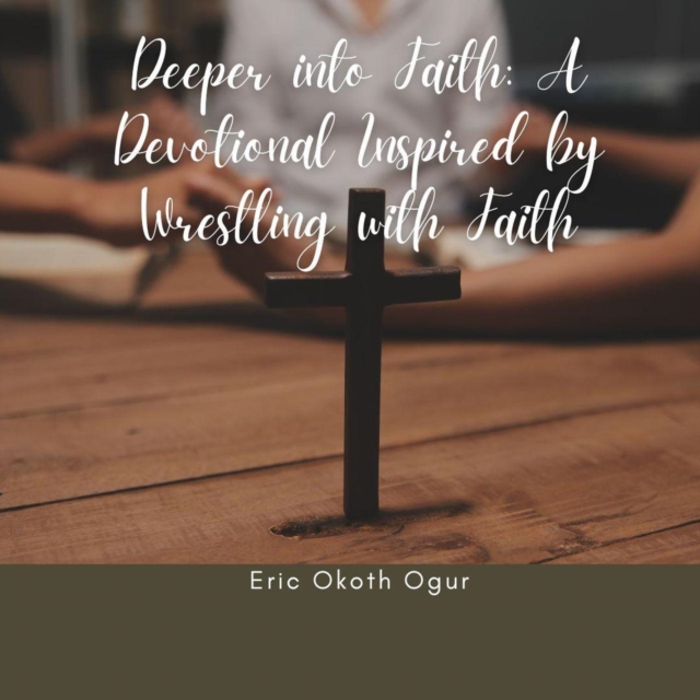 Deeper into Faith: A Devotional Inspired by Wrestling with Faith